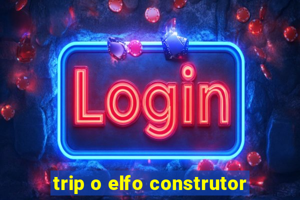 trip o elfo construtor